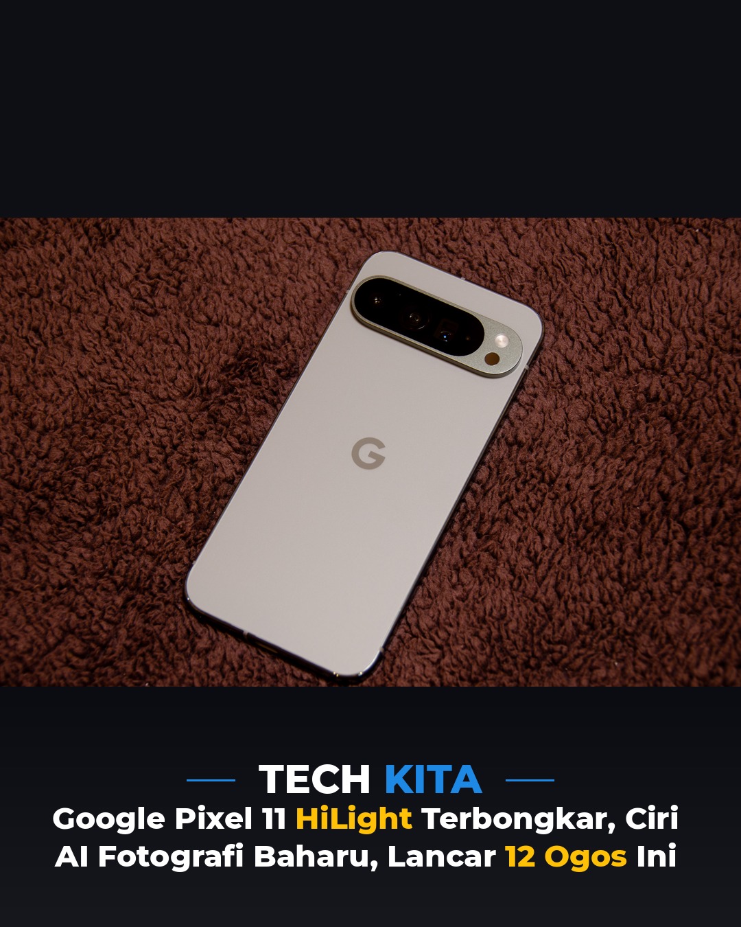 Google Pixel 11 'HiLight' Terbongkar — Ciri AI Fotografi Baharu, Lancar 12 Ogos Ini!